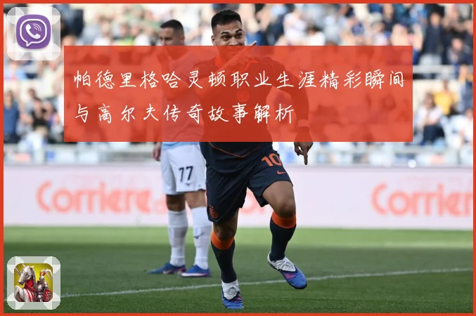 帕德里格哈灵顿职业生涯精彩瞬间与高尔夫传奇故事解析